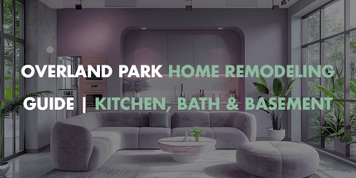 The Homeowner's Guide to Remodeling in Overland Park, KS