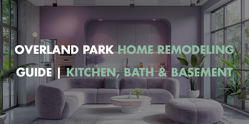 The Homeowner's Guide to Remodeling in Overland Park, KS
