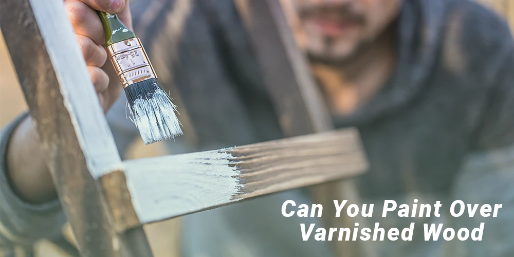 Can You Paint Over Varnished Wood?