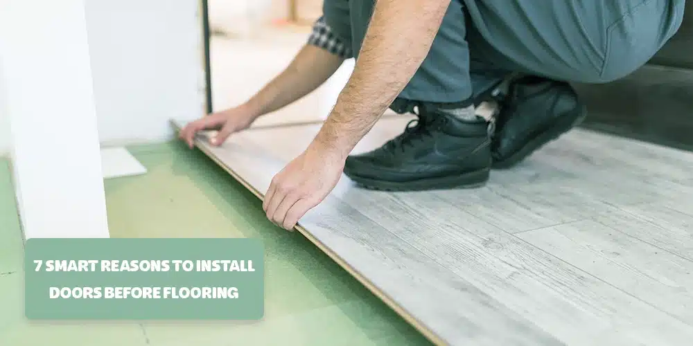 Smart Reasons to Install Doors Before Flooring